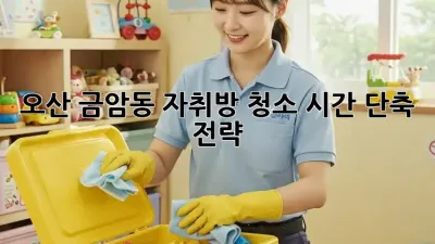 오산 금암동 자취방 청소, 시간 단축 전략!